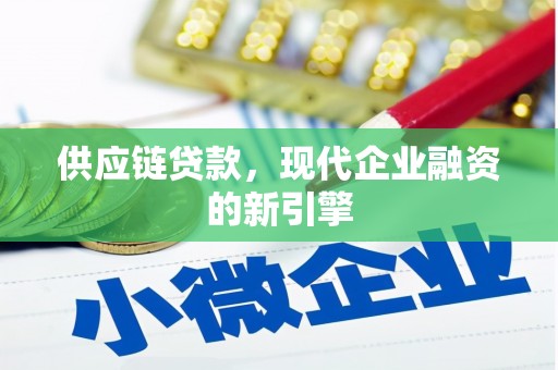 七里河供应链贷款，现代企业融资的新引擎