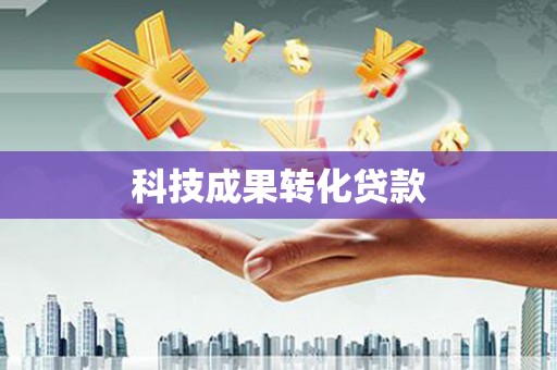 七里河科技成果转化贷款