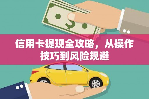 七里河信用卡提现全攻略，从操作技巧到风险规避