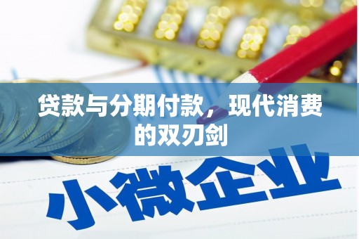 七里河贷款与分期付款，现代消费的双刃剑