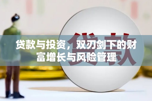 七里河贷款与投资，双刃剑下的财富增长与风险管理