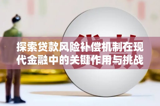 七里河探索贷款风险补偿机制在现代金融中的关键作用与挑战