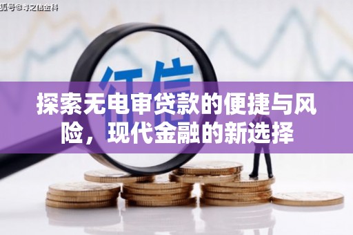 七里河探索无电审贷款的便捷与风险，现代金融的新选择