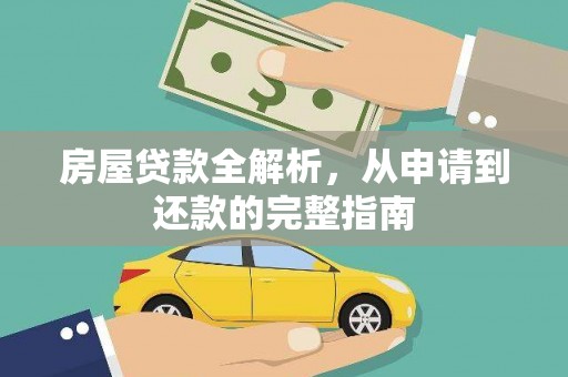 七里河房屋贷款全解析，从申请到还款的完整指南