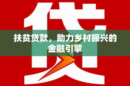 七里河扶贫贷款，助力乡村振兴的金融引擎
