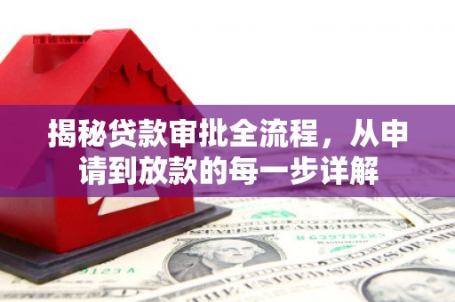 七里河揭秘贷款审批全流程，从申请到放款的每一步详解
