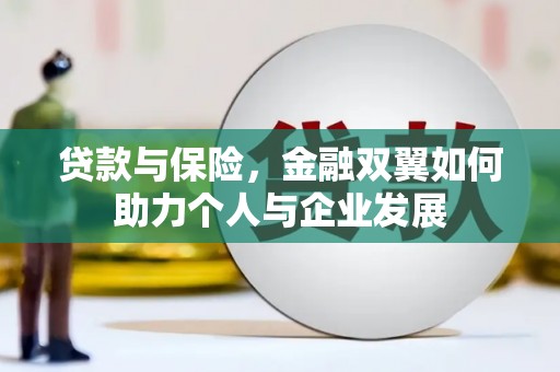 七里河贷款与保险，金融双翼如何助力个人与企业发展