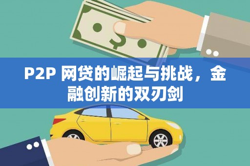 七里河P2P 网贷的崛起与挑战，金融创新的双刃剑