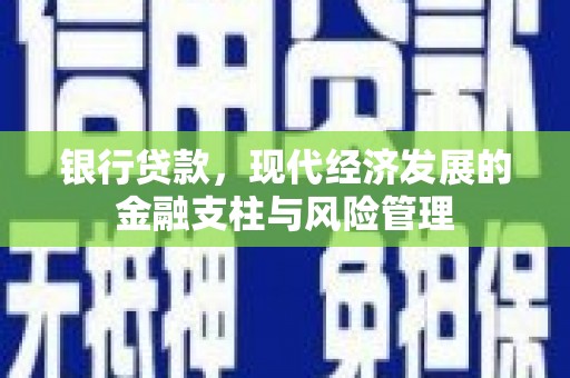 七里河银行贷款，现代经济发展的金融支柱与风险管理