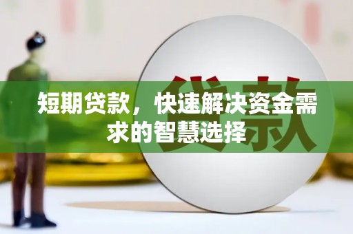 七里河短期贷款，快速解决资金需求的智慧选择