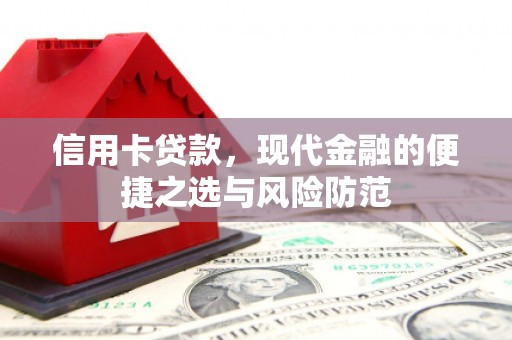七里河信用卡贷款，现代金融的便捷之选与风险防范