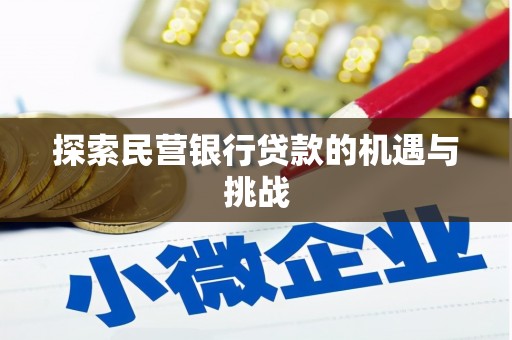 七里河探索民营银行贷款的机遇与挑战