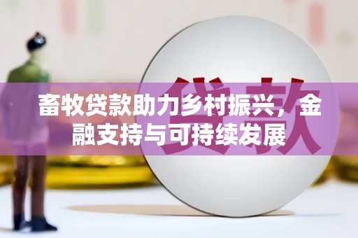 七里河畜牧贷款助力乡村振兴，金融支持与可持续发展