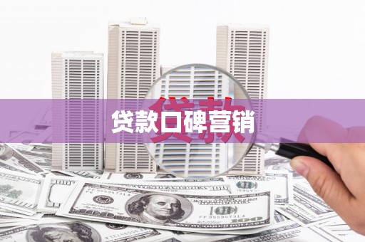 七里河贷款口碑营销