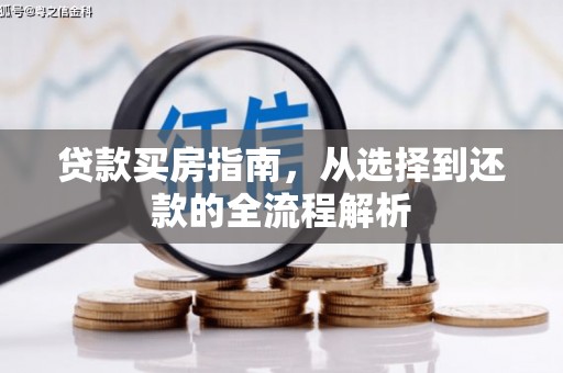 七里河贷款买房指南，从选择到还款的全流程解析