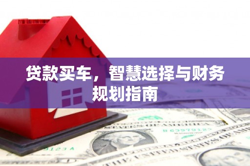七里河贷款买车，智慧选择与财务规划指南