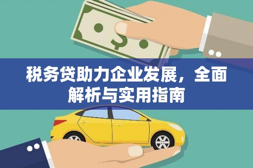 七里河税务贷助力企业发展，全面解析与实用指南