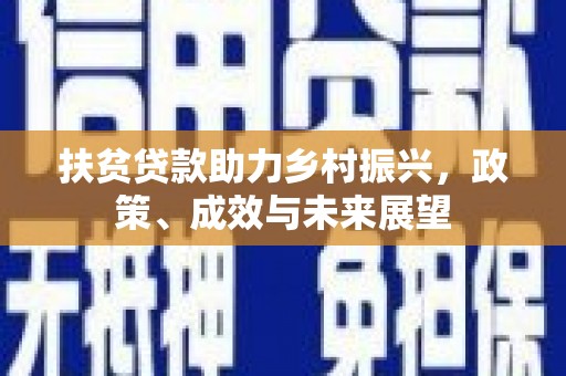 七里河扶贫贷款助力乡村振兴，政策、成效与未来展望