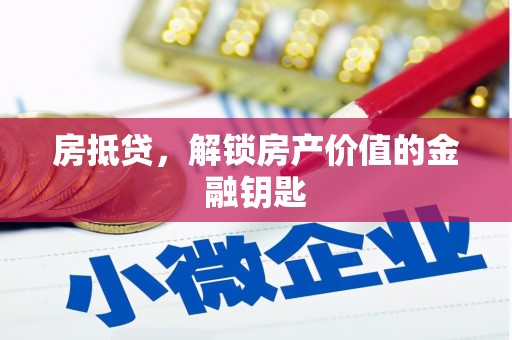 七里河房抵贷，解锁房产价值的金融钥匙