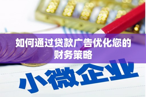 七里河如何通过贷款广告优化您的财务策略