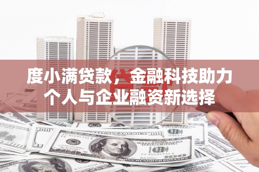 七里河度小满贷款，金融科技助力个人与企业融资新选择