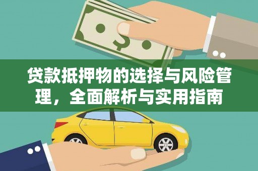 七里河贷款抵押物的选择与风险管理，全面解析与实用指南