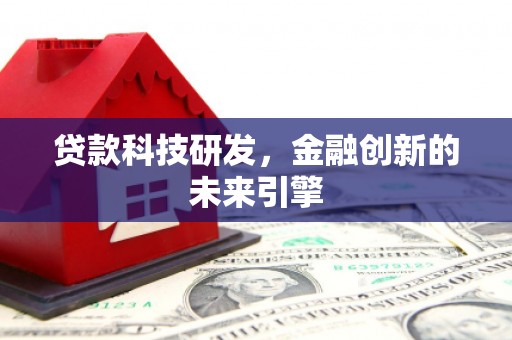 七里河贷款科技研发，金融创新的未来引擎