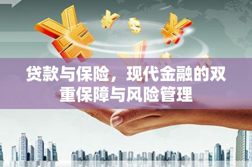 七里河贷款与保险，现代金融的双重保障与风险管理
