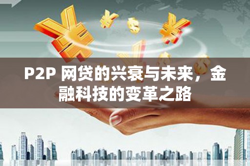 七里河P2P 网贷的兴衰与未来，金融科技的变革之路