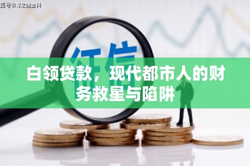 七里河白领贷款，现代都市人的财务救星与陷阱