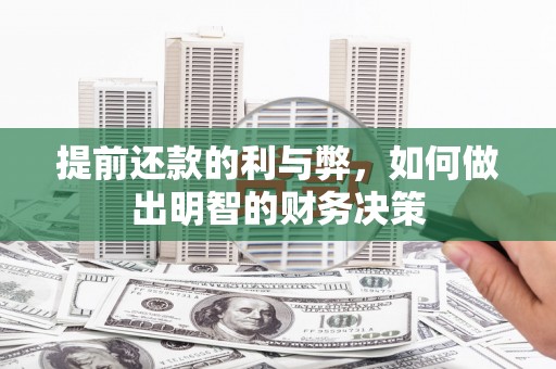 七里河提前还款的利与弊，如何做出明智的财务决策