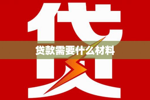 七里河贷款需要什么材料
