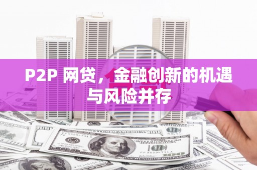 七里河P2P 网贷，金融创新的机遇与风险并存