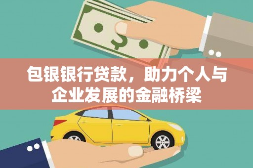 七里河包银银行贷款，助力个人与企业发展的金融桥梁