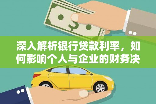 七里河深入解析银行贷款利率，如何影响个人与企业的财务决策