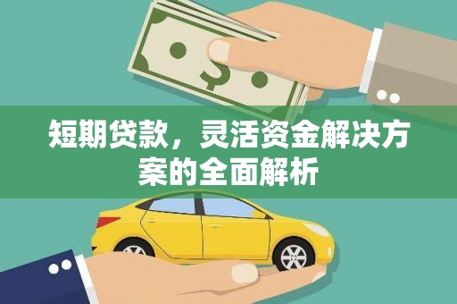 七里河短期贷款，灵活资金解决方案的全面解析