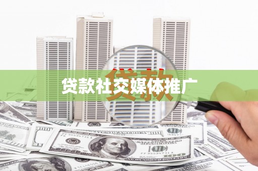 七里河贷款社交媒体推广