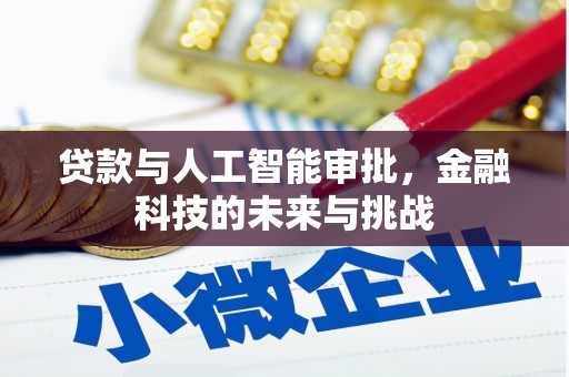 七里河贷款与人工智能审批，金融科技的未来与挑战