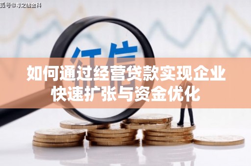 七里河如何通过经营贷款实现企业快速扩张与资金优化