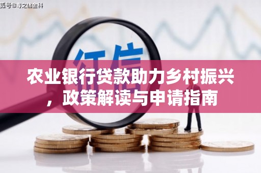 七里河农业银行贷款助力乡村振兴，政策解读与申请指南