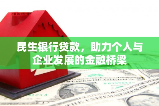 七里河民生银行贷款，助力个人与企业发展的金融桥梁
