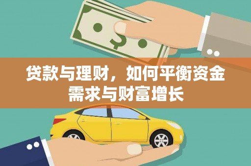 七里河贷款与理财，如何平衡资金需求与财富增长