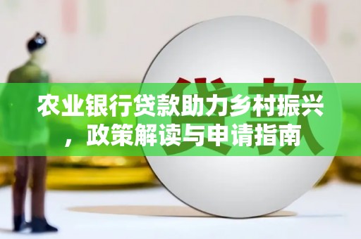 七里河农业银行贷款助力乡村振兴，政策解读与申请指南