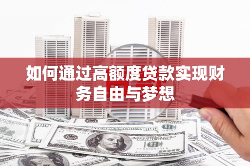 七里河如何通过高额度贷款实现财务自由与梦想
