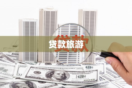 七里河贷款旅游