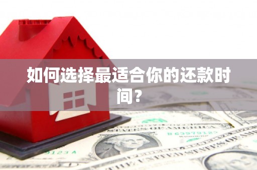 七里河如何选择最适合你的还款时间？