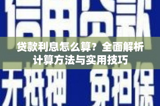 七里河贷款利息怎么算？全面解析计算方法与实用技巧