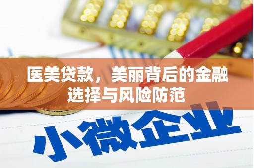 七里河医美贷款，美丽背后的金融选择与风险防范