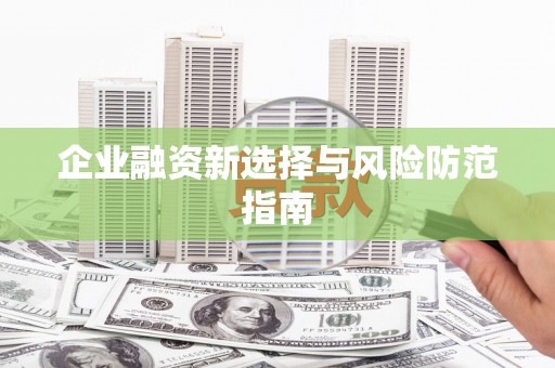 七里河企业融资新选择与风险防范指南