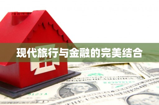 七里河现代旅行与金融的完美结合